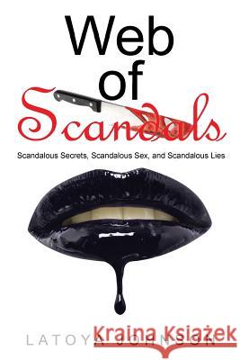 Web of Scandals: Scandalous Secrets, Scandalous Sex, and Scandalous Lies Latoya Johnson 9781504919647 Authorhouse - książka