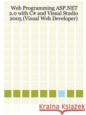 Web Programming ASP.NET 2.0 with C# and Visual Studio 2005 (Visual Web Developer) John Low 9781847287847 Lulu.com - książka