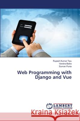 Web Programming with Django and Vue Rupesh Kuma Vandna Batra Suman Punia 9786207808007 LAP Lambert Academic Publishing - książka