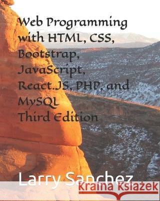 Web Programming with HTML, CSS, Bootstrap, JavaScript, React.JS, PHP, and MySQL Third Edition Sanchez Larry Sanchez 9798845811509 Independently published - książka
