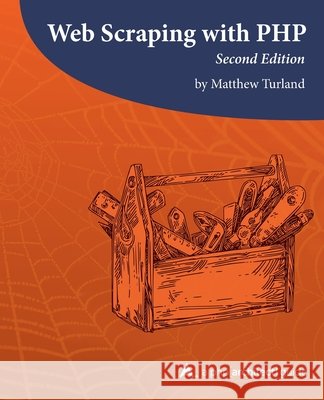 Web Scraping with PHP, 2nd Edition: A php[architect] guide Ben Ramsey Oscar Merida Matthew Turland 9781940111674 PHP[Architect] - książka