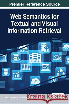 Web Semantics for Textual and Visual Information Retrieval Aarti Singh Nilanjan Dey Amira S. Ashour 9781522524830 Information Science Reference - książka