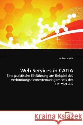 Web Services in CATIA : Eine praktische Einführung am Beispiel des  Verbindungselementemanagements der Daimler AG Vajda, Jochen 9783639131451 VDM Verlag Dr. Müller - książka