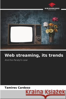 Web streaming, its trends Cardoso, Tamires 9786209651373 Our Knowledge Publishing - książka
