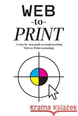 Web-to-Print: A step-by-step guide to implementing Web-to-Print technology Abhishek Agarwal, Nidhi Agarwal 9781893347090 MC2 Books - książka