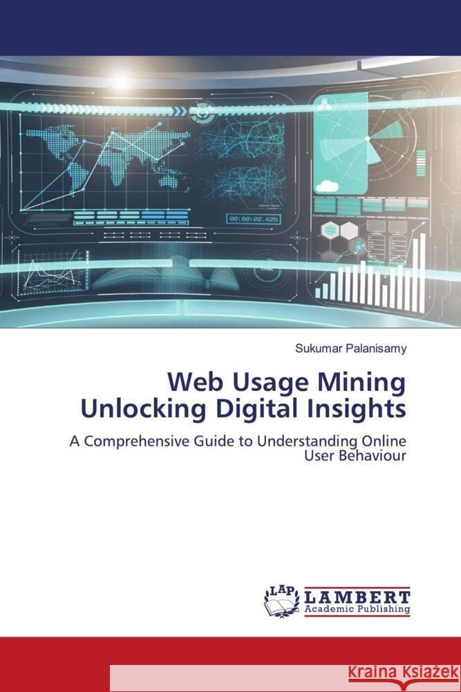Web Usage Mining Unlocking Digital Insights Palanisamy, Sukumar 9786208438098 LAP Lambert Academic Publishing - książka