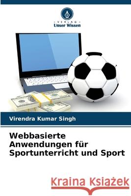 Webbasierte Anwendungen für Sportunterricht und Sport Singh, Virendra Kumar 9786209369759 Verlag Unser Wissen - książka