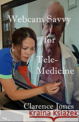 Webcam Savvy for Telemedicine Clarence Jones 9781546501893 Createspace Independent Publishing Platform - książka