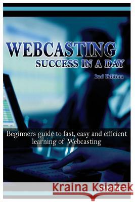 Webcasting Success in a Day: Beginners Guide to Fast, Easy and Efficient Learning of Webcasting Sam Key 9781514644706 Createspace - książka