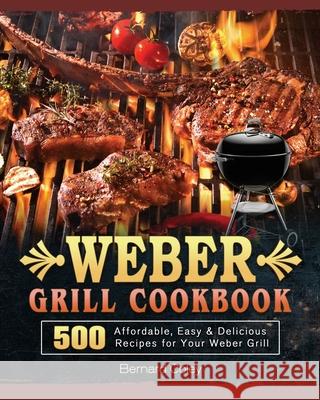Weber Grill Cookbook: 500 Affordable, Easy & Delicious Recipes for Your Weber Grill Bernard Coley 9781803202235 Bernard Coley - książka