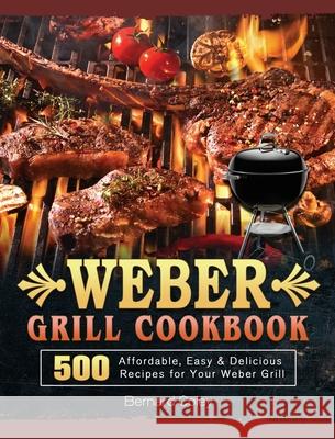 Weber Grill Cookbook: 500 Affordable, Easy & Delicious Recipes for Your Weber Grill Bernard Coley 9781803202242 Bernard Coley - książka