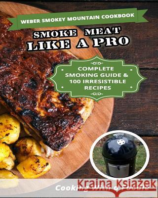 Weber Smokey Mountain Cookbook: Complete Smoking Guide, 100 Irresistible Recipes Cooking with a. Foodie 9781512398182 Createspace - książka