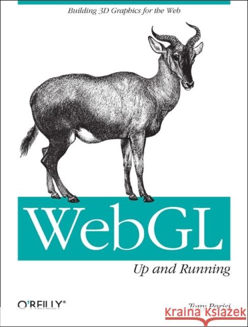 Webgl: Up and Running: Building 3D Graphics for the Web Parisi, Tony 9781449323578 O'Reilly Media - książka