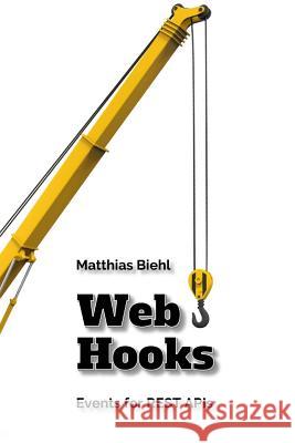 Webhooks: Events for Restful APIs Matthias Biehl 9781979717069 Createspace Independent Publishing Platform - książka