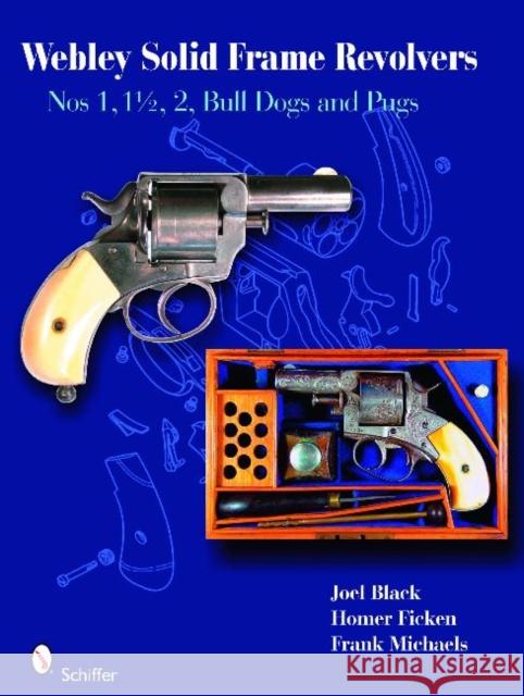 Webley Solid-Frame Revolvers: Nos. 1, 1 1/2, 2, Bull Dogs, and Pugs Black, Joel 9780764331527 SCHIFFER PUBLISHING LTD - książka