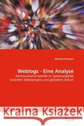 Weblogs - Eine Analyse : Kommunikationsmittel im Spannungsfeld zwischen Selbstzeugnis und globalem Diskurs Schwarz, Michael 9783639296143 VDM Verlag Dr. Müller - książka