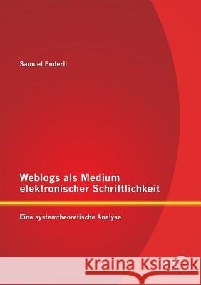 Weblogs als Medium elektronischer Schriftlichkeit: Eine systemtheoretische Analyse Enderli, Samuel 9783958506169 Diplomica Verlag Gmbh - książka