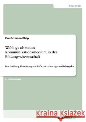 Weblogs als neues Kommunikationsmedium in der Bildungswissenschaft: Beschreibung, Umsetzung und Reflexion einer eigenen Weblogidee Ortmann-Welp, Eva 9783656386261 Grin Verlag - książka