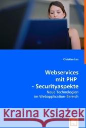 Webservices mit PHP - Securityaspekte : Neue Technologien im Webapplication-Bereich Leo, Christian 9783639018042 VDM Verlag Dr. Müller - książka