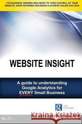 Website Insight: A guide to understanding Google Analytics for every small business Hussain, Sam 9780994479303 Netpresence Australia - książka