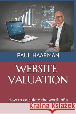 Website Valuation: How to calculate the worth of a website? Haarman, Paul 9781983301773 Independently Published - książka