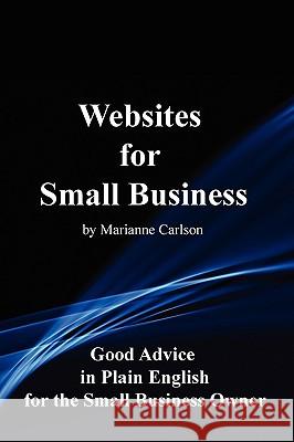Websites for Small Business: Good Advice in Plain English for the Small Business Owner Marianne Carlson 9780557156245 Lulu.com - książka