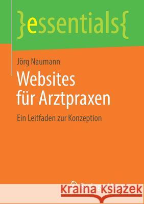 Websites Für Arztpraxen: Ein Leitfaden Zur Konzeption Naumann, Jörg 9783658244163 Springer Vieweg - książka