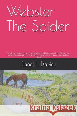 Webster The Spider: The village creatures have to get together quickly to stop a flood. Webster tries to help, although he is very small, Janet L. Davies Janet Lisa Davies 9781710168921 Independently Published - książka