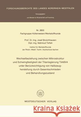 Wechselbeziehung Zwischen Mikrostruktur Und Schwingfestigkeit Der Titanlegierung Tial6v4 Unter Berücksichtigung Von Halbzeugherstellung Durch Gesenksc Broichhausen, Josef 9783531028538 Springer - książka