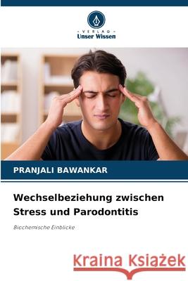 Wechselbeziehung zwischen Stress und Parodontitis Pranjali Bawankar 9786207664009 Verlag Unser Wissen - książka
