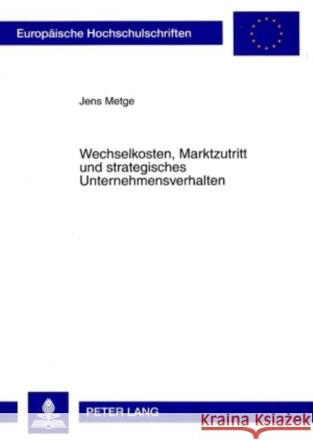 Wechselkosten, Marktzutritt Und Strategisches Unternehmensverhalten Metge, Jens 9783631582176 Lang, Peter, Gmbh, Internationaler Verlag Der - książka