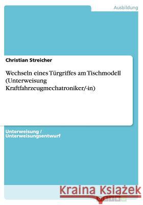 Wechseln eines Türgriffes am Tischmodell (Unterweisung Kraftfahrzeugmechatroniker/-in) Christian Streicher 9783640776689 Grin Verlag - książka