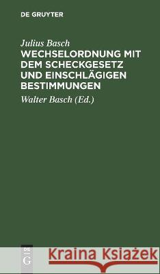 Wechselordnung Mit Dem Scheckgesetz Und Einschlägigen Bestimmungen: Erläutert Durch Die Rechtsprechung Des Reichsgerichts Basch, Julius 9783112460016 de Gruyter - książka