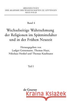 Wechselseitige Wahrnehmung der Religionen im Spätmittelalter und in der Frühen Neuzeit Nikolaus Henkel, Thomas Haye, Ludger Grenzmann, Thomas Kaufmann 9783110213522 De Gruyter - książka