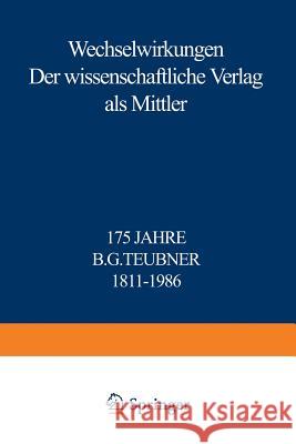 Wechselwirkungen: Der Wissenschaftliche Verlag ALS Mittler 175 Jahre B.G. Teubner 1811-1986 Merkelbach, Reinhold 9783519086000 Springer - książka