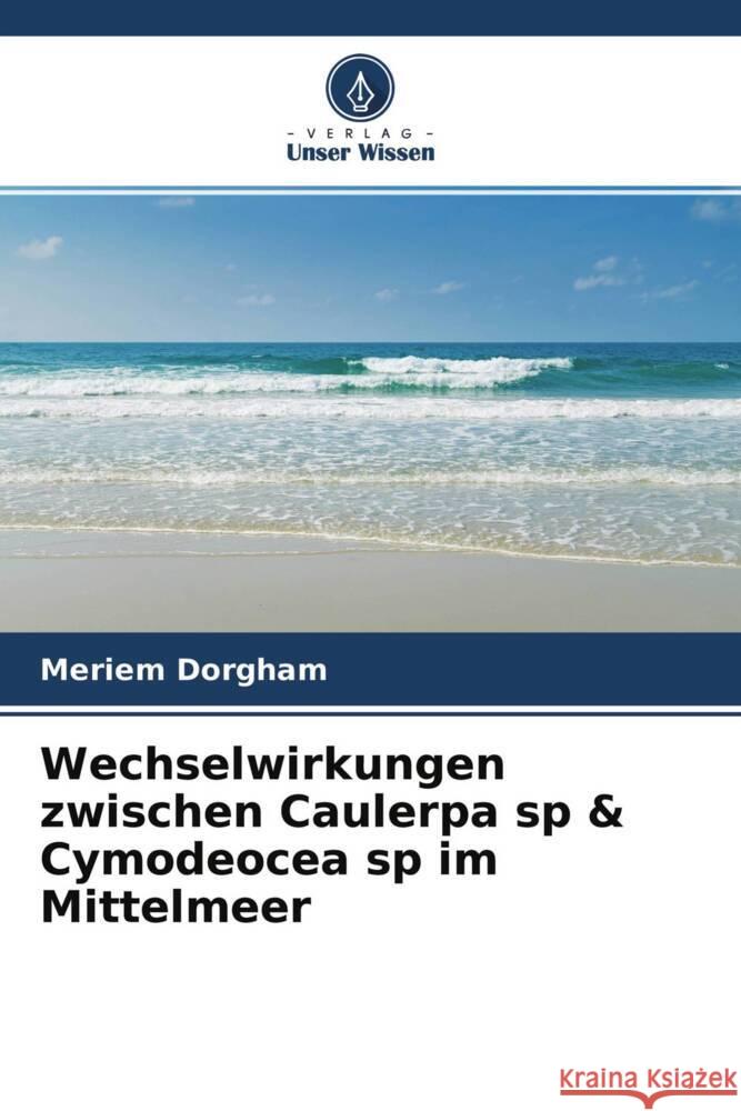 Wechselwirkungen zwischen Caulerpa sp & Cymodeocea sp im Mittelmeer Dorgham, Meriem 9786203516555 Verlag Unser Wissen - książka