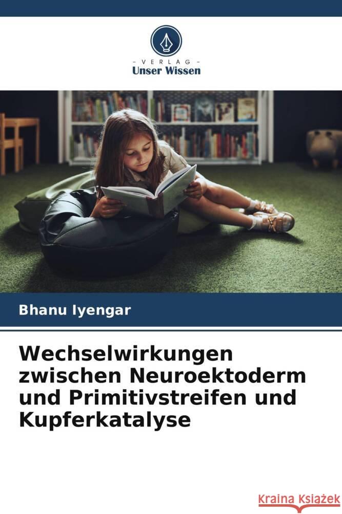 Wechselwirkungen zwischen Neuroektoderm und Primitivstreifen und Kupferkatalyse Iyengar, Bhanu 9786209500527 Verlag Unser Wissen - książka