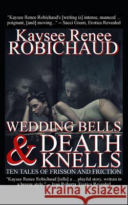 Wedding Bells and Death Knells: Ten Tales of Frisson and Friction Kaysee Renee Robichaud 9781718056176 Independently Published - książka