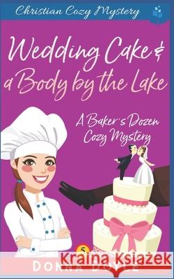 Wedding Cake and a Body by the Lake: Christian Cozy Mystery Donna Doyle 9781074495398 Independently Published - książka