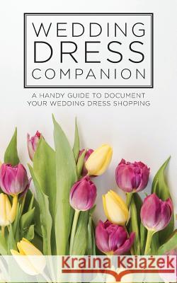 Wedding Dress Companion: A handy guide to document your wedding dress shopping Annette Woo 9781099255793 Independently Published - książka