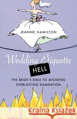 Wedding Etiquette Hell: The Bride's Bible to Avoiding Everlasting Damnation Jeanne Hamilton 9780312330231 St. Martin's Griffin - książka