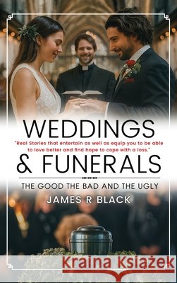 Weddings and Funerals...The Good The Bad and the Ugly Black, James R. 9798902520061 James R Black - książka