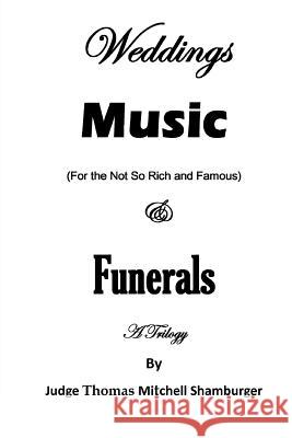 Weddings Music (For the Not So Rich and Famous) & Funerals: A Trilogy Shamburger, Thomas Mitchell 9780985374952 Proven Justice - książka