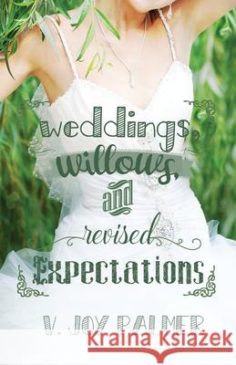 Weddings, Willows, and Revised Expectations V Joy Palmer 9781946531148 Whitefire Publishing - książka