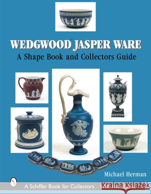 Wedgwood Jasper Ware: A Shape Book and Collectors Guide Herman, Michael 9780764319266 Schiffer Publishing - książka