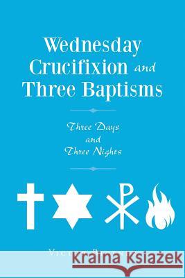Wednesday Crucifixion and Three Baptisms Victor Bittner 9781635758795 Christian Faith Publishing, Inc. - książka