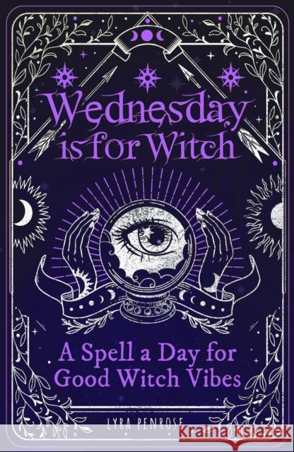 Wednesday is for Witch: A Spell a Day for Good Witch Vibes Lyra Penrose 9781526366337 Hachette Children's Group - książka