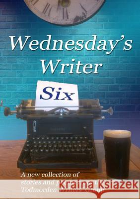 Wednesday's Writer 6 Todmorden Writers' Group 9781326490881 Lulu.com - książka