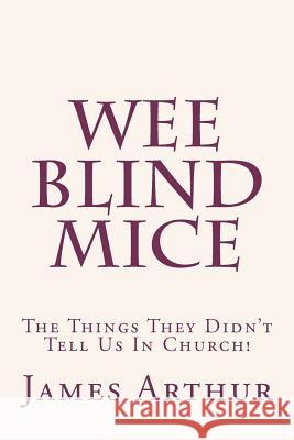 Wee Blind Mice: The Things They Didn't Tell Us In Church! Arthur, James 9781466271326 Createspace - książka