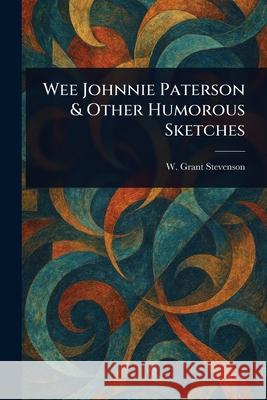 Wee Johnnie Paterson & Other Humorous Sketches W. Grant (William Grant) Stevenson 9781025247755 Anson Street Press - książka